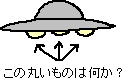 UFOの下の丸いものは何か_a0003166_1171388.gif